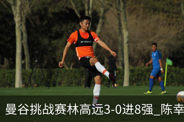 曼谷挑战赛林高远3-0进8强 陈幸同2-3遭逆转出局